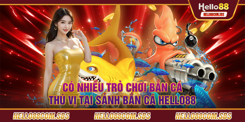 Nhiều game bắn cá thú vị tại sảnh bắn cá Hello88 bet