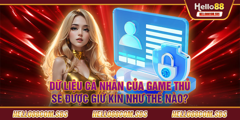 Dữ liệu cá nhân của game thủ sẽ được giữ kín như thế nào?