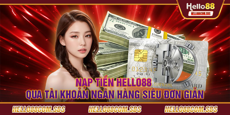 Nạp tiền HELLO88 qua tài khoản ngân hàng siêu đơn giản