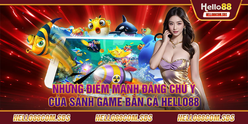 Những điểm mạnh của sảnh game bắn cá Hello88.com